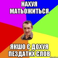 нахуя матьожиться якшо є дохуя пездатих слов