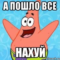 а пошло все нахуй