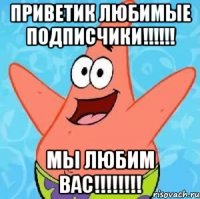 приветик любимые подписчики!!! мы любим вас!!!