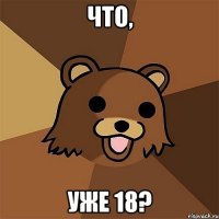 что, уже 18?