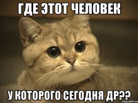 где этот человек у которого сегодня др??