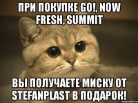 при покупке go!, now fresh, summit вы получаете миску от stefanplast в подарок!