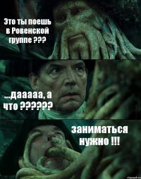 Это ты поешь в Ровенской группе ??? ...дааааа, а что ??? заниматься нужно !!!