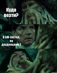 Куда везти? В БМ-хостел, на даудельную 2 