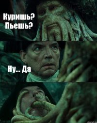 Куришь? Пьешь? Ну... Да 