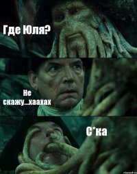 Где Юля? Не скажу...хаахах С*ка