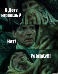 В Доту играешь ? Нет! Fatalaty!!!