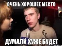 Очень хорошее место Думали хуже будет