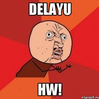 delayu hw!