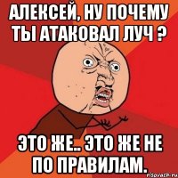 алексей, ну почему ты атаковал луч ? это же.. это же не по правилам.