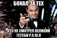 бокал за тех кто не смотрел великий гетсби p.s ю.я