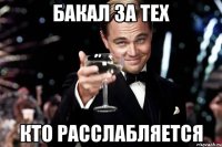 бакал за тех кто расслабляется