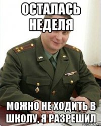 осталась неделя можно не ходить в школу, я разрешил