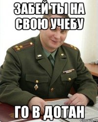 забей ты на свою учебу го в дотан