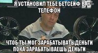 я установил тебе бетсейф в телефон чтоб ты мог зарабатывать деньги пока зарабатываешь деньги