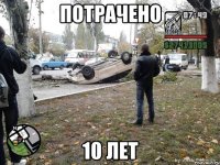 потрачено 10 лет