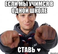 если мы учимся в одной школе ставь ♥