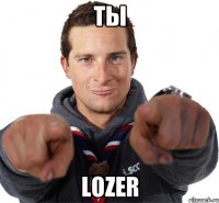 ты lozer