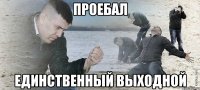 проебал единственный выходной