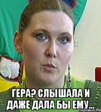  гера? слышала и даже дала бы ему...