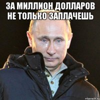 за миллион долларов не только заплачешь 