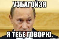 узбагойзя я тебе говорю.