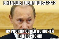 виебешь говоришь??? ну рискни своей вонючей пинзюркой!!!