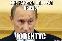 мне кажется или реал выебет ювентус