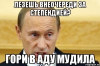 лезешь внеочереди за степендией? гори в аду мудила