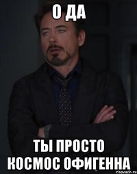 о да ты просто космос офигенна