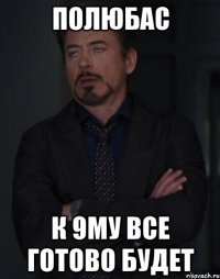 полюбас к 9му все готово будет