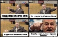 Решил такой пойти в клуб На танцполе ебало разбили В курилке бычками забросали Лутше-бы в карты сыграл с Вадимом Шевченко.