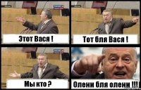 Этот Вася ! Тот бля Вася ! Мы кто ? Олени бля олени !!!