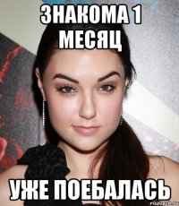 знакома 1 месяц уже поебалась