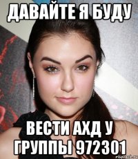 давайте я буду вести ахд у группы 972301