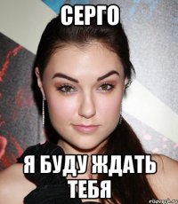 серго я буду ждать тебя