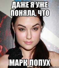 даже я уже поняла, что марк лопух