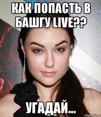 как попасть в башгу live?? угадай...