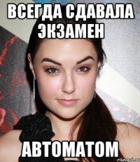 всегда сдавала экзамен автоматом