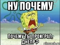 ну почему почему ты проиграл, днепр ?