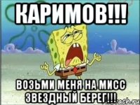 каримов!!! возьми меня на мисс звездный берег!!!