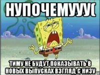 нупочемууу( тиму не будут показывать в новых выпусках взгляд с низу