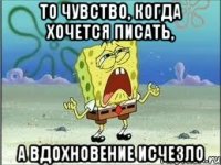 то чувство, когда хочется писать, а вдохновение исчезло