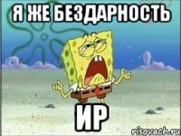 я же бездарность ир