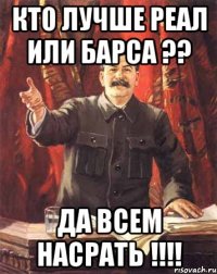 кто лучше реал или барса ?? да всем насрать !!!