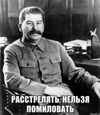  расстрелять, нельзя помиловать