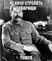 не хочу стрелять товарищи тужся