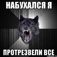 набухался я протрезвели все