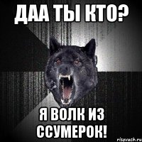 даа ты кто? я волк из ссумерок!