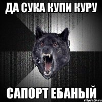 да сука купи куру сапорт ебаный